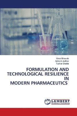 Formulation and Technological Resilience in Modern Pharmaceutics - Kiran Bhosale,Ashwini Jadhav,Tushar Shelke - cover