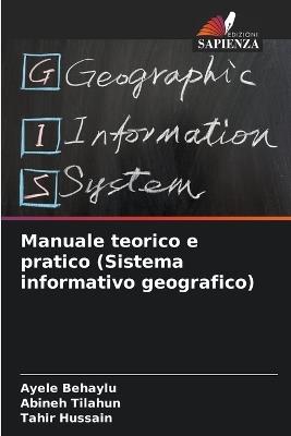 Manuale teorico e pratico (Sistema informativo geografico) - Ayele Behaylu,Abineh Tilahun,Tahir Hussain - cover