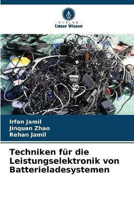 Techniken für die Leistungselektronik von Batterieladesystemen - Irfan Jamil,Jinquan Zhao,Rehan Jamil - cover
