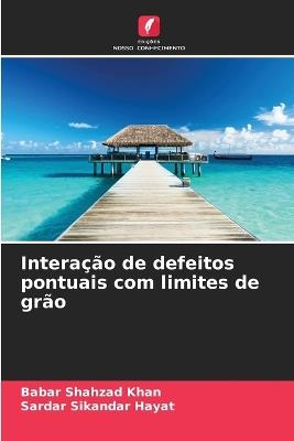 Interação de defeitos pontuais com limites de grão - Babar Shahzad Khan,Sardar Sikandar Hayat - cover