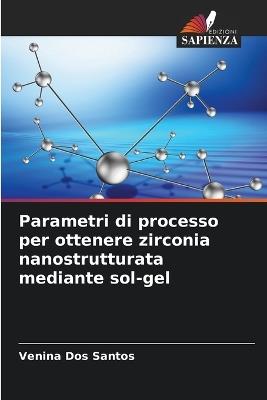 Parametri di processo per ottenere zirconia nanostrutturata mediante sol-gel - Venina Dos Santos - cover