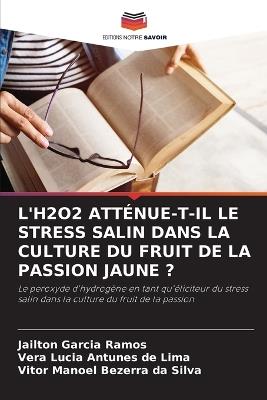 L'H2o2 Atténue-T-Il Le Stress Salin Dans La Culture Du Fruit de la Passion Jaune ? - Jailton Garcia Ramos,Vera Lucia Antunes de Lima,Vitor Manoel Bezerra Da Silva - cover