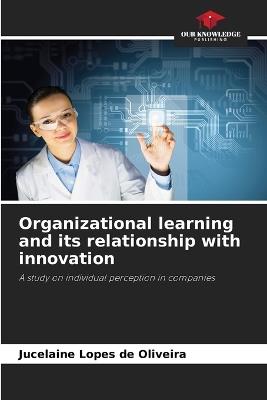 Organizational learning and its relationship with innovation - Jucelaine Lopes de Oliveira - cover