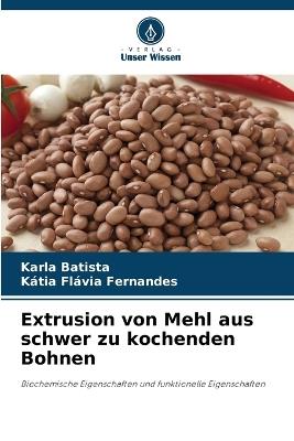 Extrusion von Mehl aus schwer zu kochenden Bohnen - Karla Batista,Kátia Flávia Fernandes - cover
