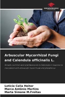 Arbuscular Mycorrhizal Fungi and Calendula officinalis L. - Leticia Celia Heitor,Marco Antônio Martins,Marta Simone M Freitas - cover