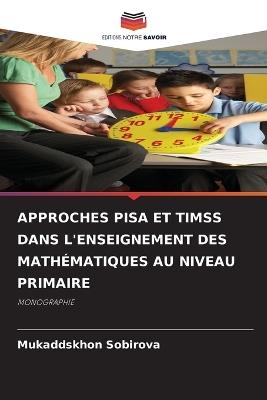 Approches Pisa Et Timss Dans l'Enseignement Des Mathématiques Au Niveau Primaire - Mukaddskhon Sobirova - cover