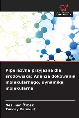 Piperazyna przyjazna dla środowiska: Analiza dokowania molekularnego, dynamika molekularna - Neslihan Özbek,Tuncay Karakurt - cover