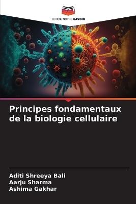 Principes fondamentaux de la biologie cellulaire - Aditi Shreeya Bali,Aarju Sharma,Ashima Gakhar - cover