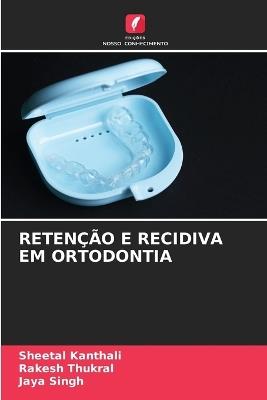 Retenção E Recidiva Em Ortodontia - Sheetal Kanthali,Rakesh Thukral,Jaya Singh - cover