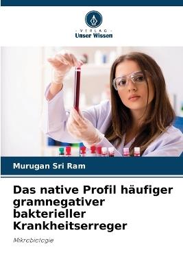 Das native Profil häufiger gramnegativer bakterieller Krankheitserreger - Murugan Sri Ram - cover