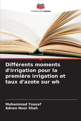 Différents moments d'irrigation pour la première irrigation et taux d'azote sur wh - Muhammad Yousaf,Adnan Noor Shah - cover