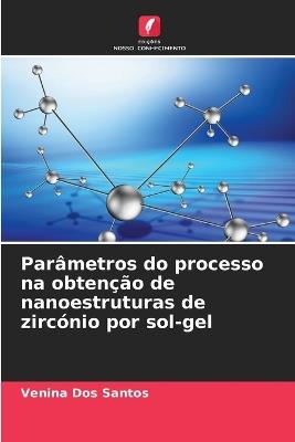 Parâmetros do processo na obtenção de nanoestruturas de zircónio por sol-gel - Venina Dos Santos - cover