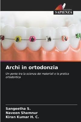 Archi in ortodonzia - Sangeetha S,Naveen Shamnur,Kiran Kumar H C - cover
