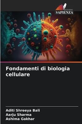 Fondamenti di biologia cellulare - Aditi Shreeya Bali,Aarju Sharma,Ashima Gakhar - cover