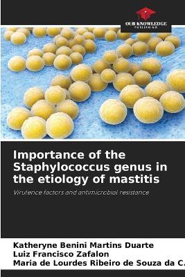 Importance of the Staphylococcus genus in the etiology of mastitis - Katheryne Benini Martins Duarte,Luiz Francisco Zafalon,Maria de Lour Ribeiro de Souza Da C - cover