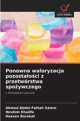 Ponowna waloryzacja pozostalości z przetwórstwa spożywczego - Ahmed Abdel-Fattah Salem,Ibrahim Khalifa,Hassan Barakat - cover