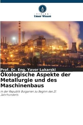 Ökologische Aspekte der Metallurgie und des Maschinenbaus - Prof Eng Yavor Lukarski - cover