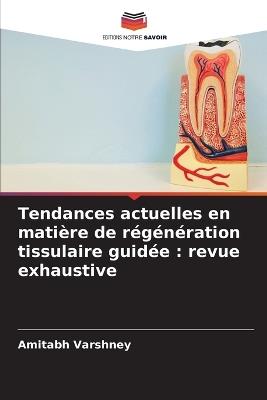 Tendances actuelles en matière de régénération tissulaire guidée: revue exhaustive - Amitabh Varshney - cover