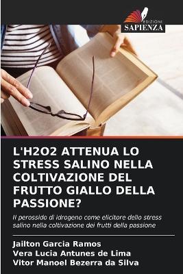 L'H2o2 Attenua Lo Stress Salino Nella Coltivazione del Frutto Giallo Della Passione? - Jailton Garcia Ramos,Vera Lucia Antunes de Lima,Vitor Manoel Bezerra Da Silva - cover
