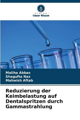 Reduzierung der Keimbelastung auf Dentalspritzen durch Gammastrahlung - Maliha Abbas,Shagufta Naz,Mahwish Aftab - cover
