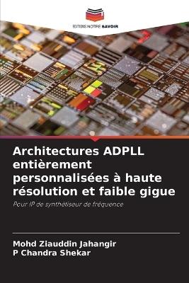 Architectures ADPLL entièrement personnalisées à haute résolution et faible gigue - Mohd Ziauddin Jahangir,P Chandra Shekar - cover