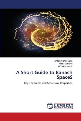 A Short Guide to Banach SpaceS - Sarika Sakhare,Nitin Morkane,Monika Hole - cover