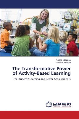The Transformative Power of Activity-Based Learning - Tolera Negassa,Samuel Asnake - cover