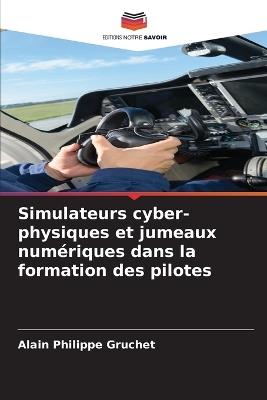 Simulateurs cyber-physiques et jumeaux numériques dans la formation des pilotes - Alain Philippe Gruchet - cover
