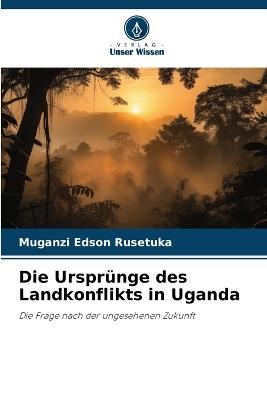 Die Ursprünge des Landkonflikts in Uganda - Muganzi Edson Rusetuka - cover