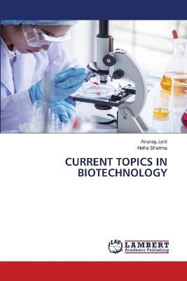 Current Topics in Biotechnology - Anurag Jyoti,Neha Sharma - cover
