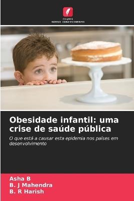 Obesidade infantil: uma crise de saúde pública - Asha B,B J Mahendra,B R Harish - cover