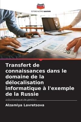 Transfert de connaissances dans le domaine de la délocalisation informatique à l'exemple de la Russie - Alzamiya Lavretsova - cover