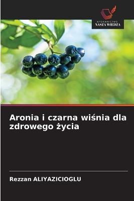 Aronia i czarna wiśnia dla zdrowego życia - Rezzan Aliyazicioglu - cover