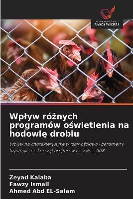 Wplyw różnych programów oświetlenia na hodowlę drobiu - Zeyad Kalaba,Fawzy Ismail,Ahmed Abd El-Salam - cover