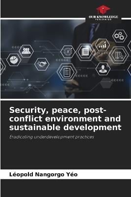Security, peace, post-conflict environment and sustainable development - Léopold Nangorgo Yéo - cover