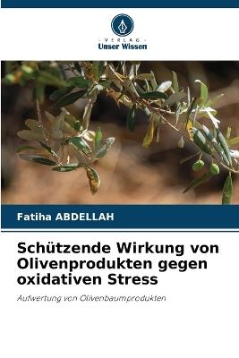 Schützende Wirkung von Olivenprodukten gegen oxidativen Stress - Fatiha Abdellah - cover
