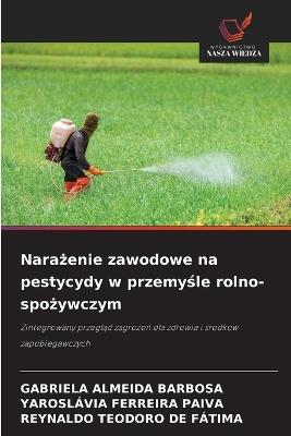 Narażenie zawodowe na pestycydy w przemyśle rolno-spożywczym - Gabriela Almeida Barbosa,Yaroslávia Ferreira Paiva,Reynaldo Teodoro de Fátima - cover