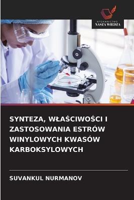 Synteza, WlaŚciwoŚci I Zastosowania Estrów Winylowych Kwasów Karboksylowych - Suvankul Nurmanov - cover