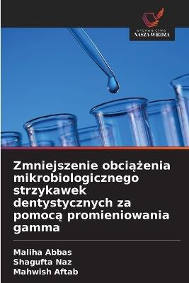 Zmniejszenie obciążenia mikrobiologicznego strzykawek dentystycznych za pomocą promieniowania gamma - Maliha Abbas,Shagufta Naz,Mahwish Aftab - cover