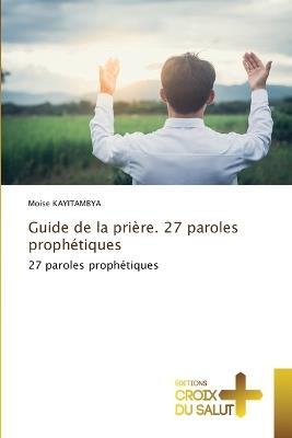 Guide de la prière. 27 paroles prophétiques - Moise Kayitambya - cover