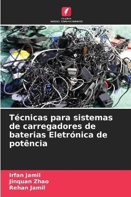 Técnicas para sistemas de carregadores de baterias Eletrónica de potência - Irfan Jamil,Jinquan Zhao,Rehan Jamil - cover