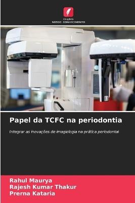Papel da TCFC na periodontia - Rahul Maurya,Rajesh Kumar Thakur,Prerna Kataria - cover