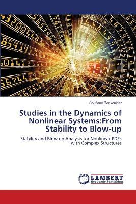 Studies in the Dynamics of Nonlinear Systems: From Stability to Blow-up - Soufiane Benkouider - cover