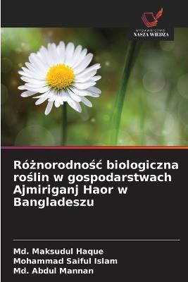 Różnorodnośc biologiczna roślin w gospodarstwach Ajmiriganj Haor w Bangladeszu - MD Maksudul Haque,Mohammad Saiful Islam,MD Abdul Mannan - cover