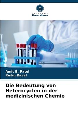 Die Bedeutung von Heterocyclen in der medizinischen Chemie - Amit B Patel,Rinku Raval - cover
