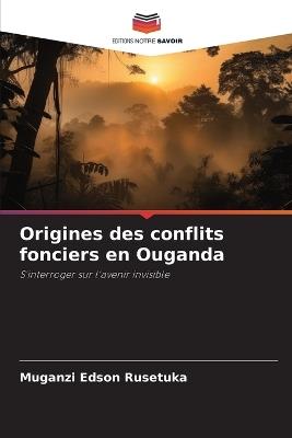 Origines des conflits fonciers en Ouganda - Muganzi Edson Rusetuka - cover