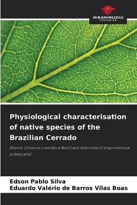 Physiological characterisation of native species of the Brazilian Cerrado - Edson Pablo Silva,Eduardo Valério de Barros Vilas Boas - cover