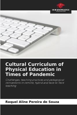 Cultural Curriculum of Physical Education in Times of Pandemic - Raquel Aline Pereira de Souza - cover