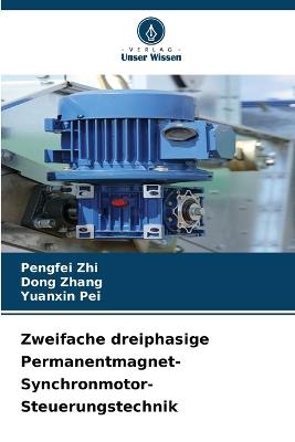 Zweifache dreiphasige Permanentmagnet-Synchronmotor-Steuerungstechnik - Pengfei Zhi,Dong Zhang,Yuanxin Pei - cover