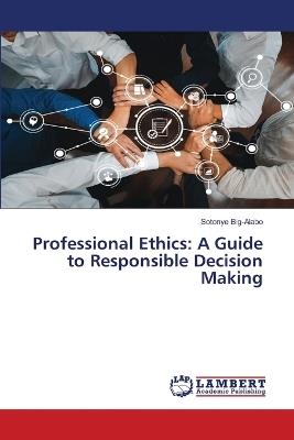 Professional Ethics: A Guide to Responsible Decision Making - Sotonye Big-Alabo - cover